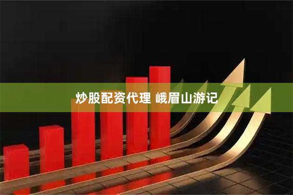 炒股配资代理 峨眉山游记